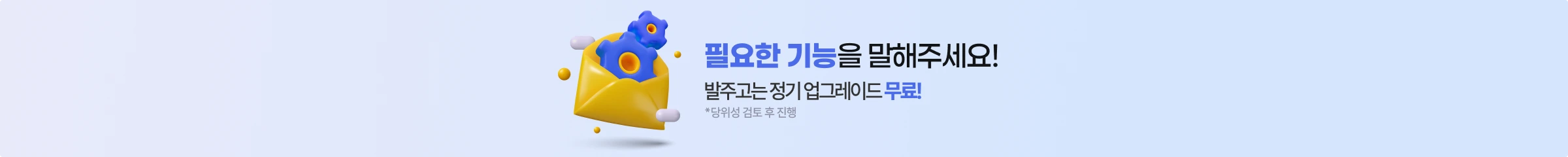 필요한 기능을 말해주세요! 발주고는 정기 업그레이드 무료!(당위성 검토 후 진행)